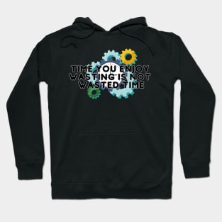 Time you enjoy  wasting is not  wasted time Hoodie